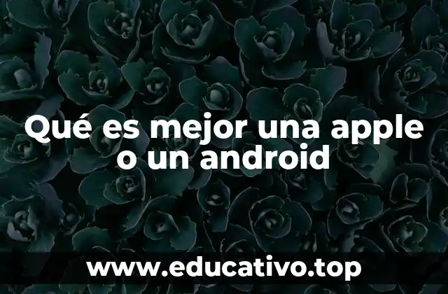 Qué es mejor una apple o un android