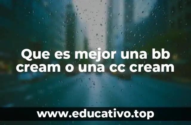 Que es mejor una bb cream o una cc cream