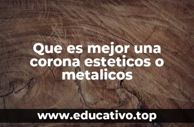 Que es mejor una corona esteticos o metalicos
