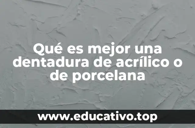 Qué es mejor una dentadura de acrílico o de porcelana