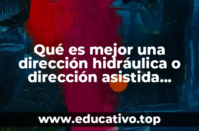 Qué es mejor una dirección hidráulica o dirección asistida eléctrica