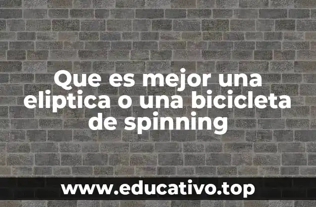 Que es mejor una eliptica o una bicicleta de spinning