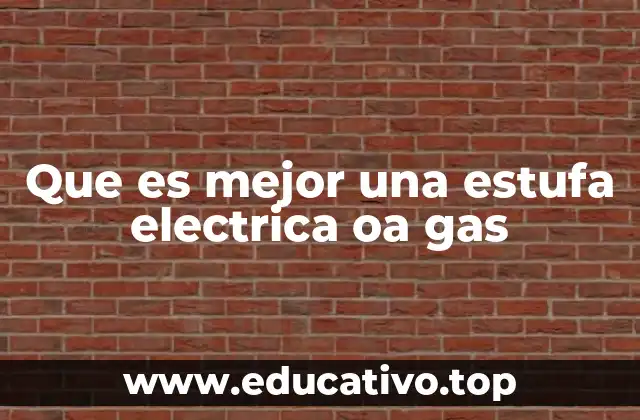 Que es mejor una estufa electrica oa gas