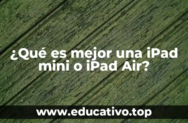 ¿Qué es mejor una iPad mini o iPad Air?