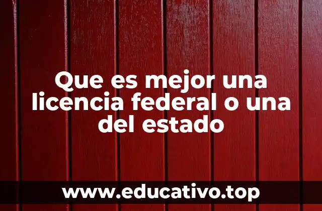 Que es mejor una licencia federal o una del estado