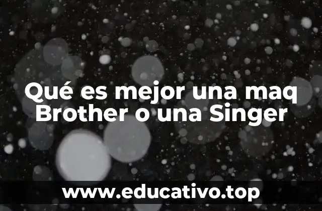 Qué es mejor una maq Brother o una Singer