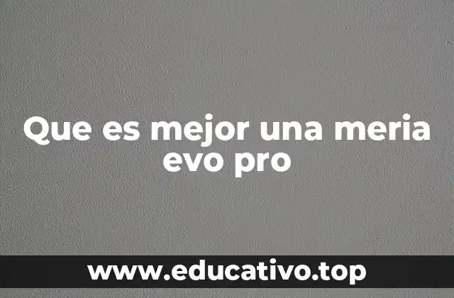 Que es mejor una meria evo pro