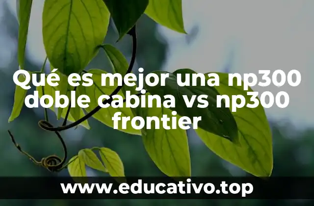 Qué es mejor una np300 doble cabina vs np300 frontier