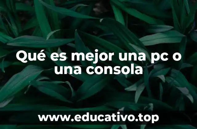 Qué es mejor una pc o una consola