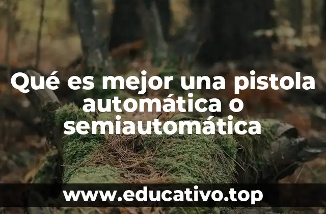 Qué es mejor una pistola automática o semiautomática
