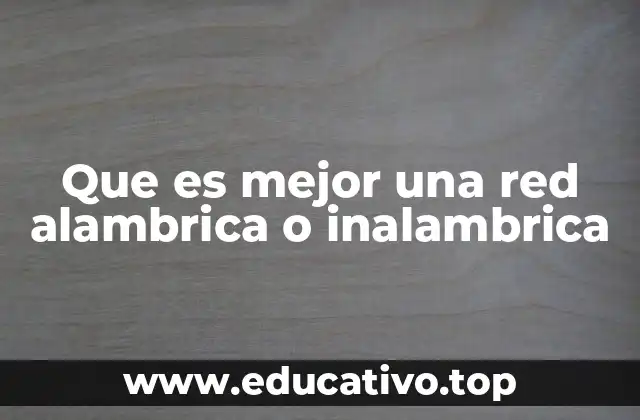 Que es mejor una red alambrica o inalambrica