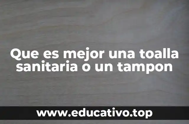 Que es mejor una toalla sanitaria o un tampon