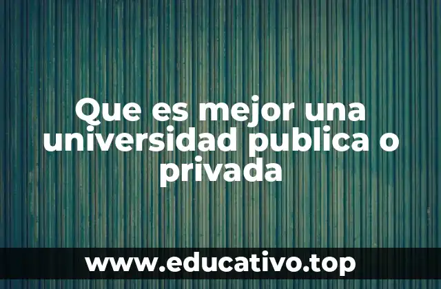 Que es mejor una universidad publica o privada