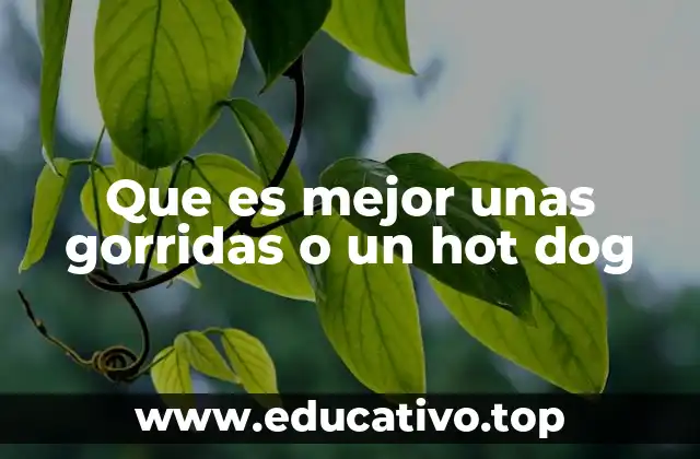 Que es mejor unas gorridas o un hot dog