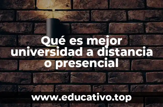 Qué es mejor universidad a distancia o presencial