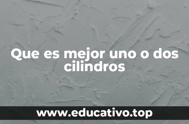 Que es mejor uno o dos cilindros