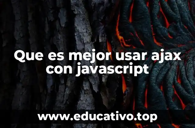 Que es mejor usar ajax con javascript