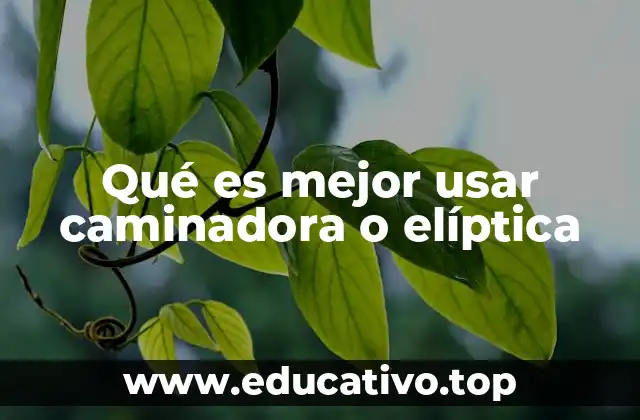Qué es mejor usar caminadora o elíptica