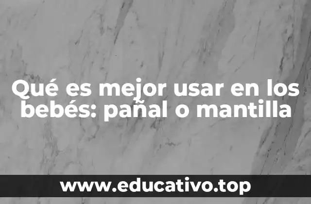 Qué es mejor usar en los bebés: pañal o mantilla