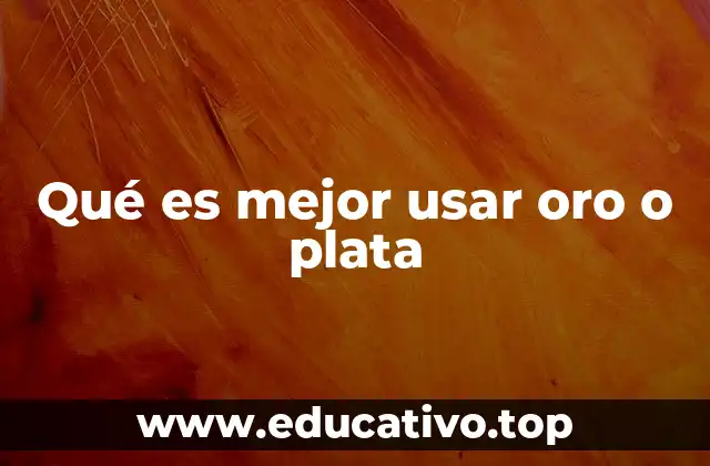 Qué es mejor usar oro o plata