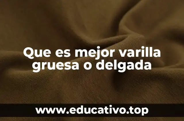 Que es mejor varilla gruesa o delgada