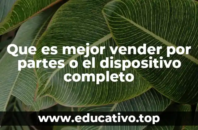 Que es mejor vender por partes o el dispositivo completo