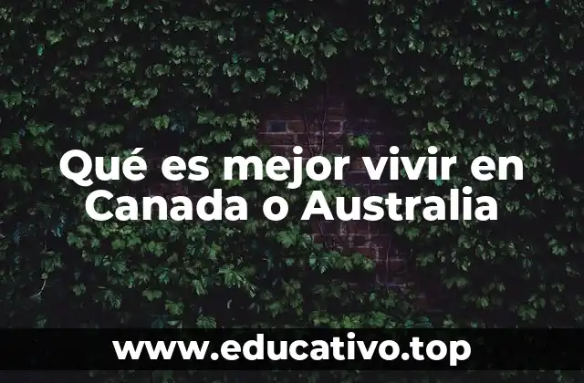 Qué es mejor vivir en Canada o Australia