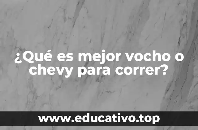 ¿Qué es mejor vocho o chevy para correr?