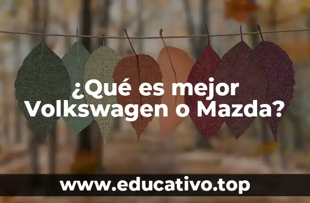 ¿Qué es mejor Volkswagen o Mazda?