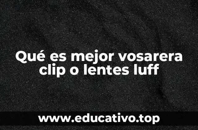 Qué es mejor vosarera clip o lentes luff