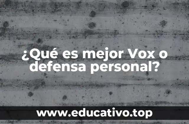 ¿Qué es mejor Vox o defensa personal?