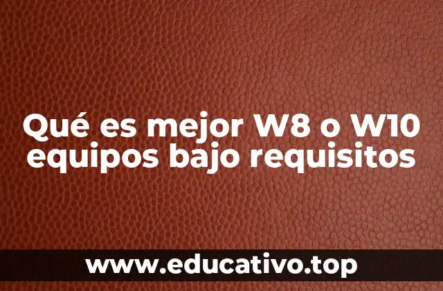 Qué es mejor W8 o W10 equipos bajo requisitos