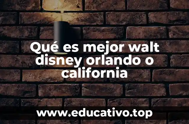 Qué es mejor walt disney orlando o california