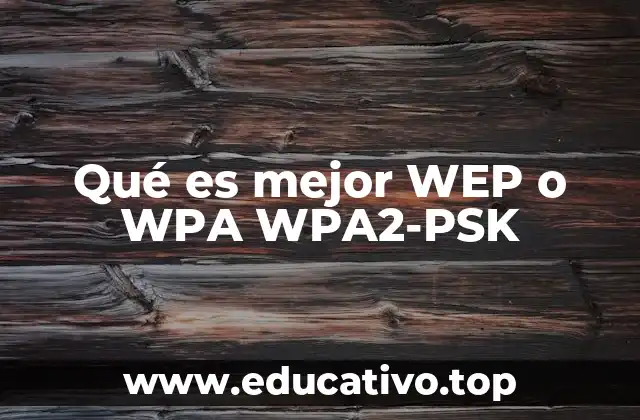 Qué es mejor WEP o WPA WPA2-PSK