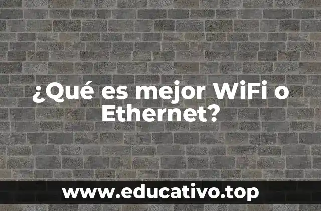 ¿Qué es mejor WiFi o Ethernet?