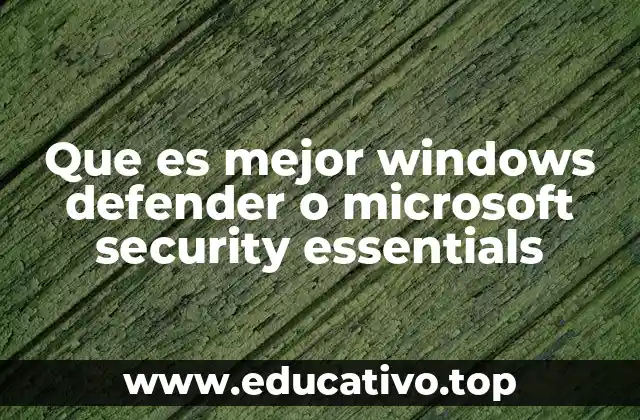 Comparativa entre Windows Defender y Microsoft Security Essentials