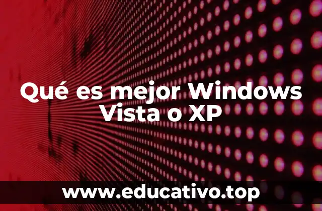 Qué es mejor Windows Vista o XP