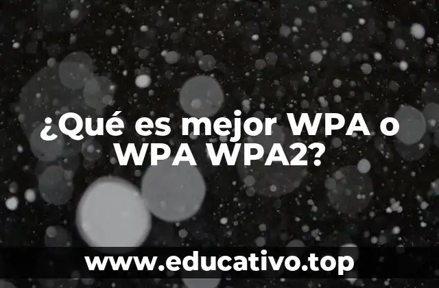 ¿Qué es mejor WPA o WPA WPA2?