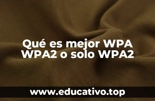 Qué es mejor WPA WPA2 o solo WPA2