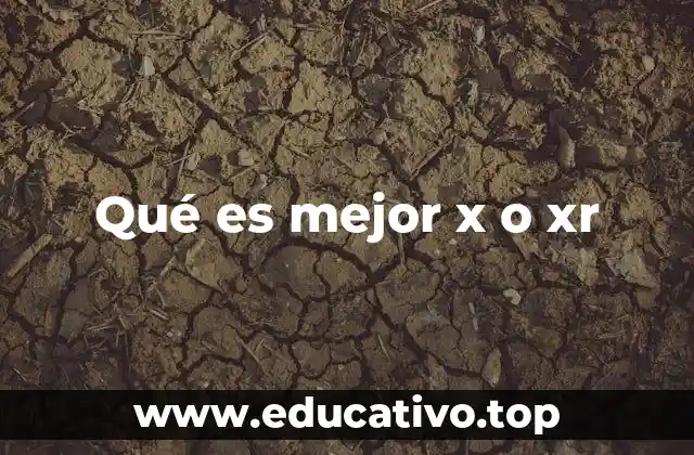 Qué es mejor x o xr