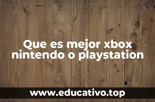 Que es mejor xbox nintendo o playstation