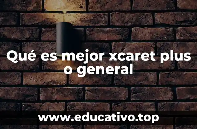 Qué es mejor xcaret plus o general