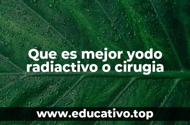 Que es mejor yodo radiactivo o cirugia