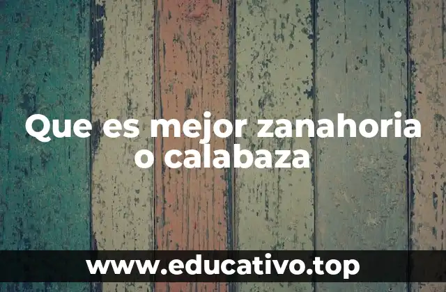 Que es mejor zanahoria o calabaza