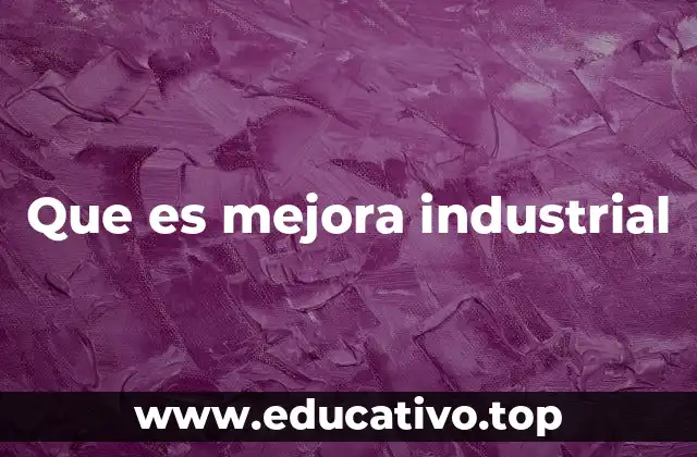 Que es mejora industrial