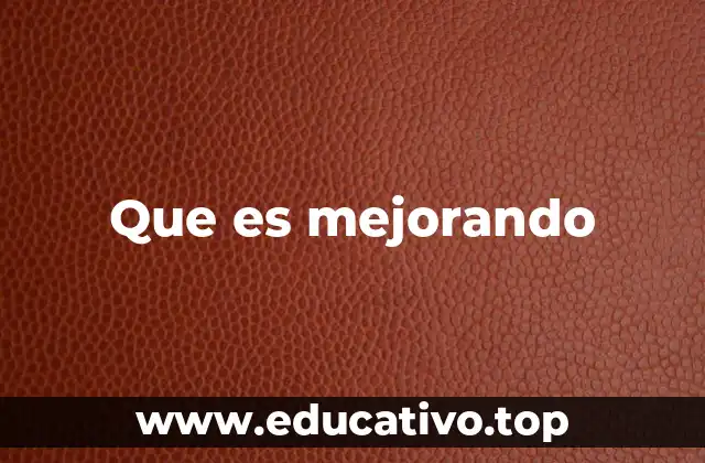 Que es mejorando