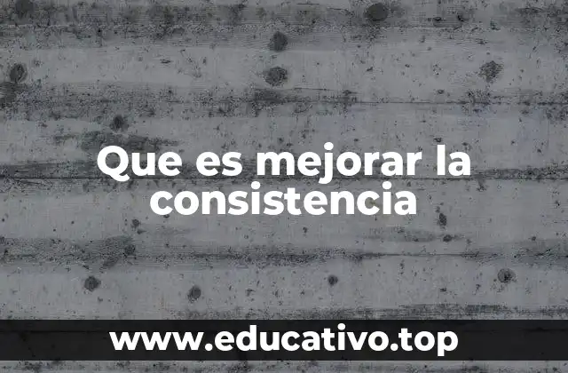 Que es mejorar la consistencia