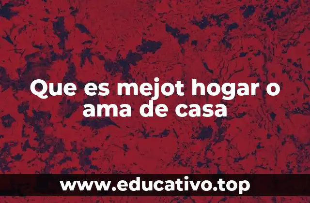 Que es mejot hogar o ama de casa