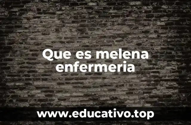 Que es melena enfermeria