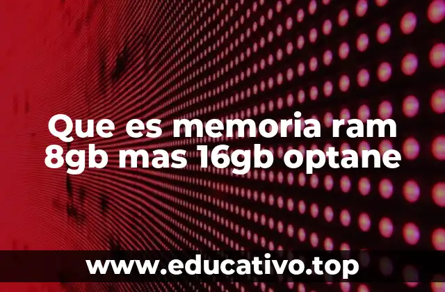 Que es memoria ram 8gb mas 16gb optane